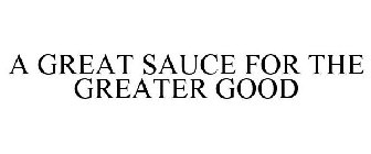 A GREAT SAUCE FOR THE GREATER GOOD