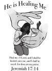 HE IS HEALING ME HEAL ME, O LORD, AND I SHALL BE HEALED; SAVE ME, AND I SHALL BE SAVED; FOR THOU ART MY PRAISE. JEREMIAH 17:14