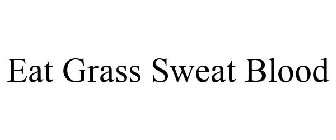 EAT GRASS SWEAT BLOOD