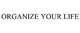 ORGANIZE YOUR LIFE