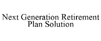 NEXT GENERATION RETIREMENT PLAN SOLUTION