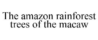 THE AMAZON RAINFOREST TREES OF THE MACAW