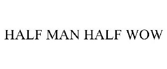 HALF MAN 1/2 WOW