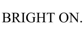 BRIGHT ON.