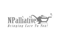 NPALLIATIVE BRINGING CARE TO YOU!