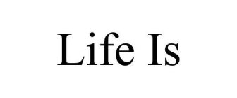 LIFE IS