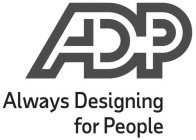 ADP ALWAYS DESIGNING FOR PEOPLE