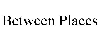 BETWEEN PLACES