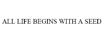 ALL LIFE BEGINS WITH A SEED