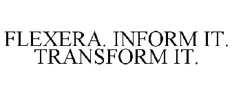 FLEXERA. INFORM IT. TRANSFORM IT.