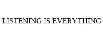 LISTENING IS EVERYTHING