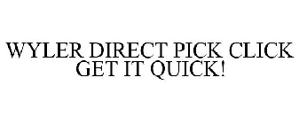 WYLER DIRECT PICK CLICK GET IT QUICK!
