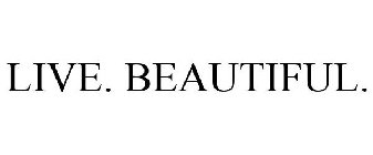 LIVE. BEAUTIFUL.