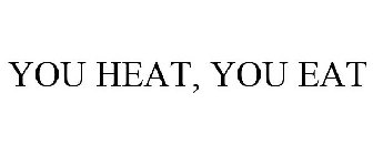 YOU HEAT, YOU EAT