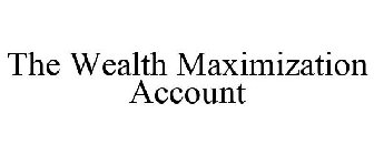 THE WEALTH MAXIMIZATION ACCOUNT