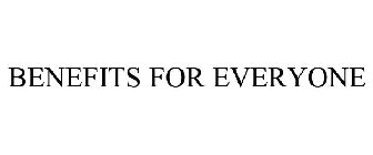BENEFITS FOR EVERYONE