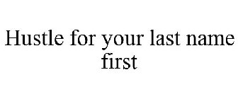 HUSTLE FOR YOUR LAST NAME FIRST