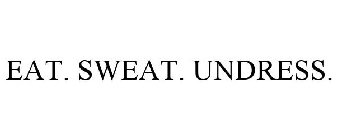 EAT. SWEAT. UNDRESS.