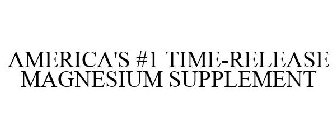 AMERICA'S #1 TIME-RELEASE MAGNESIUM SUPPLEMENT