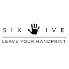 SIX5IVE LEAVE YOUR HANDPRINT