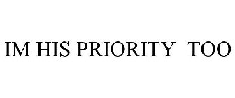 IM HIS PRIORITY TOO