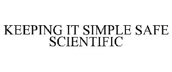 KEEPING IT SIMPLE SAFE SCIENTIFIC