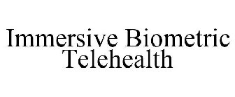 IMMERSIVE BIOMETRIC TELEHEALTH