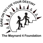 DARE ON TO LIVE YOUR DESTINY THE MAYNARD 4 FOUNDATION