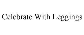 CELEBRATE WITH LEGGINGS