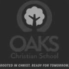 OAKS CHRISTIAN SCHOOL ROOTED IN CHRIST. READY FOR TOMORROW