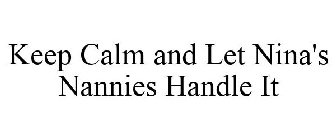 KEEP CALM AND LET NINA'S NANNIES HANDLE IT