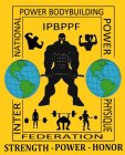 INTER NATIONAL POWER BODYBUILDING POWER PHYSIQUE FEDERATION STRENGTH - POWER - HONOR