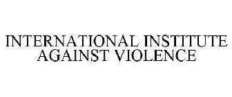 INTERNATIONAL INSTITUTE AGAINST VIOLENCE