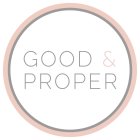 GOOD & PROPER