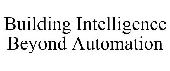 BUILDING INTELLIGENCE BEYOND AUTOMATION