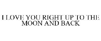 I LOVE YOU RIGHT UP TO THE MOON AND BACK