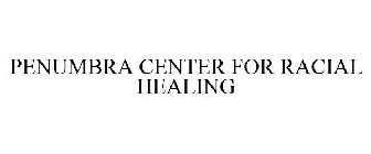 PENUMBRA CENTER FOR RACIAL HEALING