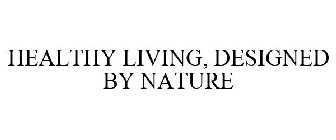 HEALTHY LIVING, DESIGNED BY NATURE