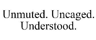 UNMUTED. UNCAGED. UNDERSTOOD.