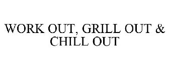 WORK OUT, GRILL OUT & CHILL OUT