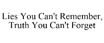 LIES YOU CAN'T REMEMBER, TRUTH YOU CAN'T FORGET