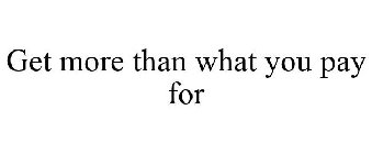 GET MORE THAN WHAT YOU PAY FOR