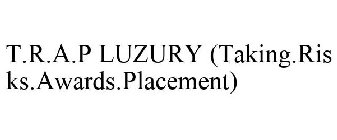 T.R.A.P LUZURY (TAKING.RISKS.AWARDS.PLACEMENT)