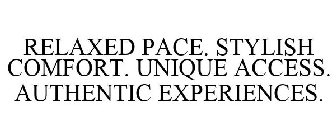 RELAXED PACE. STYLISH COMFORT. UNIQUE ACCESS. AUTHENTIC EXPERIENCES.