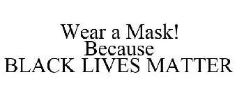 WEAR A MASK! BECAUSE BLACK LIVES MATTER