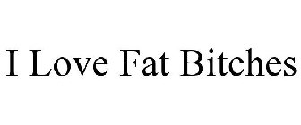 ILFB I LOVE FAT BITCHES