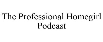 THE PROFESSIONAL HOMEGIRL PODCAST