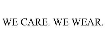 WE CARE. WE WEAR.