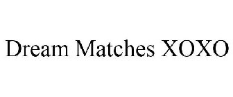 DREAM MATCHES XOXO