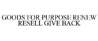 GOODS FOR PURPOSE RENEW RESELL GIVE BACK